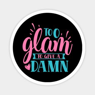 Too Glam to Give a Damn" - Stylish Attitude Magnet